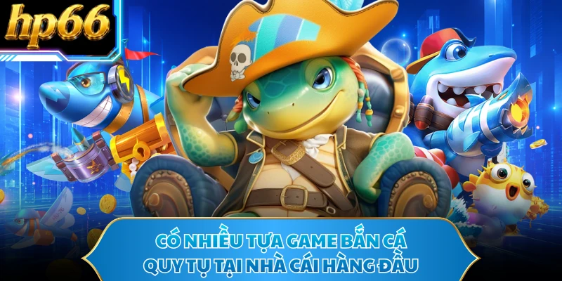 Có nhiều tựa game bắn cá quy tụ tại nhà cái hàng đầu
