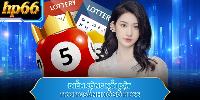 Điểm cộng nổi bật trong sảnh xổ số HP66