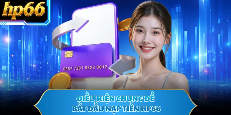 Điều kiện chung để bắt đầu nạp tiền HP66
