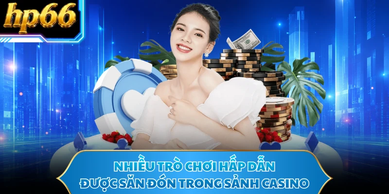 Nhiều trò chơi hấp dẫn được săn đón trong sảnh casino