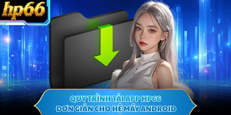 Quy trình tải app HP66 đơn giản cho hệ máy Android