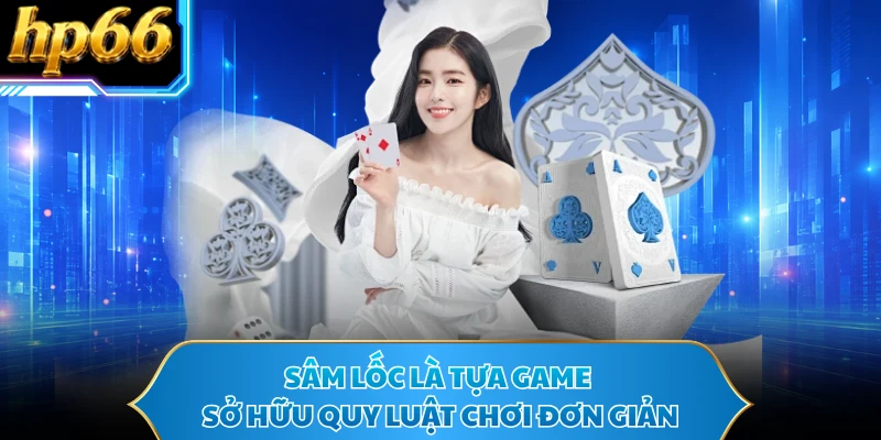 Sâm lốc là tựa game sở hữu quy luật chơi đơn giản